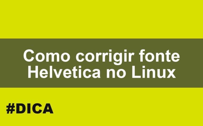 Corrigir fonte Helvetica no Linux - Erro no navegador Chrome
